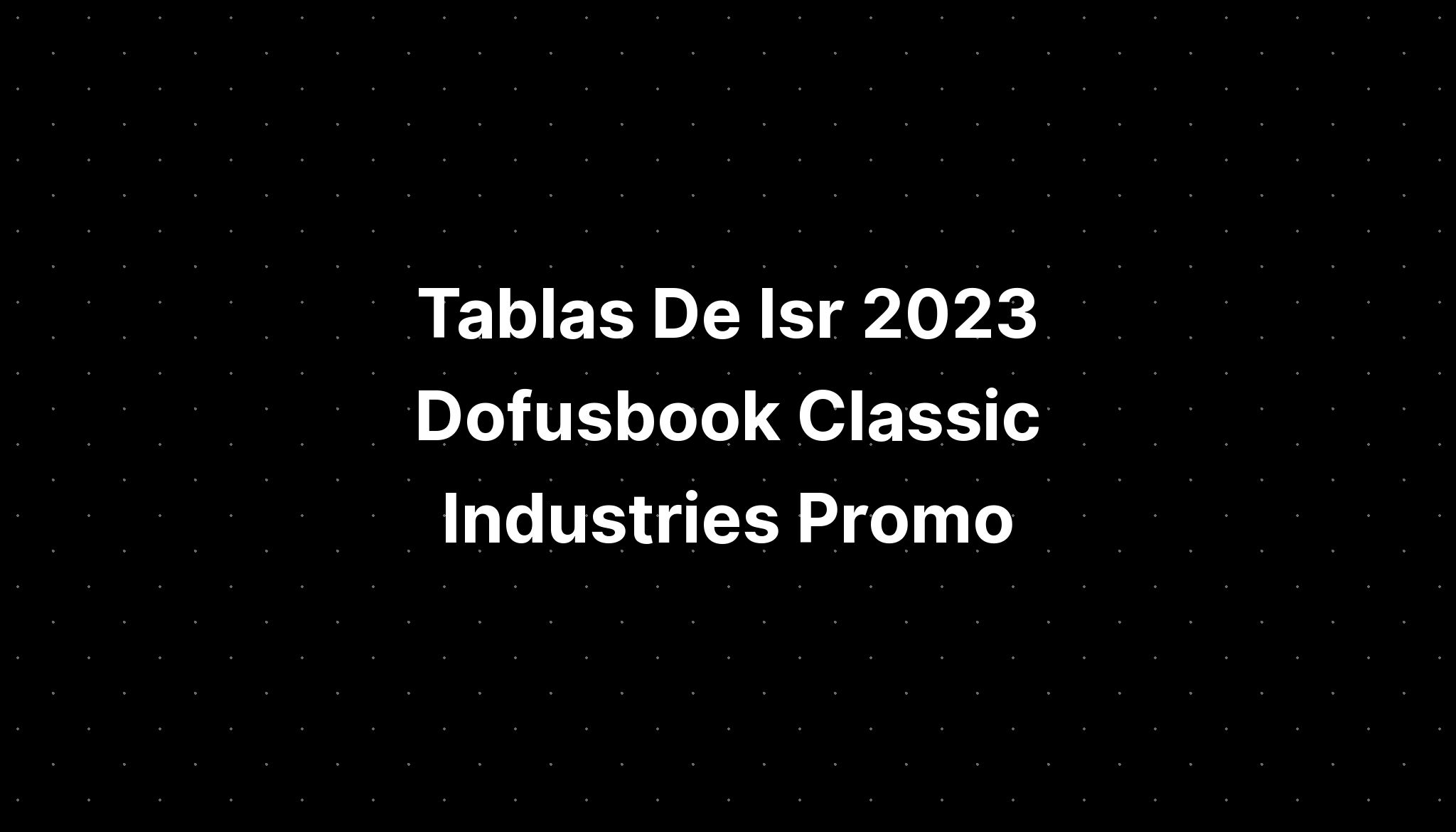 Tablas De Isr 2023 Dofusbook Classic Industries Promo IMAGESEE